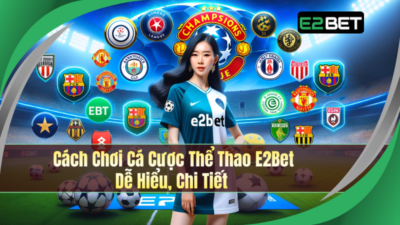 Cách Chơi Cá Cược Thể Thao E2Bet – Dễ Hiểu, Chi Tiết