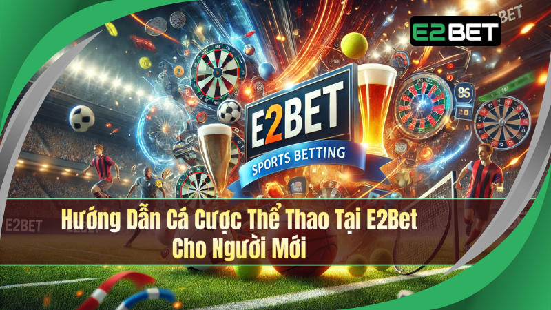 Hướng Dẫn Cá Cược Thể Thao Tại E2Bet Cho Người Mới